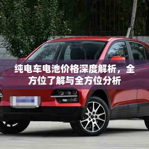纯电车电池价格深度解析，全方位了解与全方位分析
